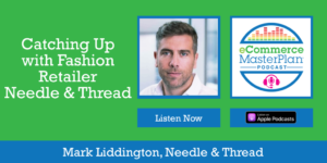 Mark Liddington Needle & Thread on eCommerce MasterPlan Podcast