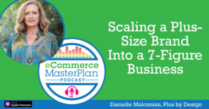 Danielle Malconian Plus by Design on eCommerce MasterPlan Podcast