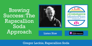 Gregor Leckie Rapscallion Soda on eCommerce MasterPlan Podcast